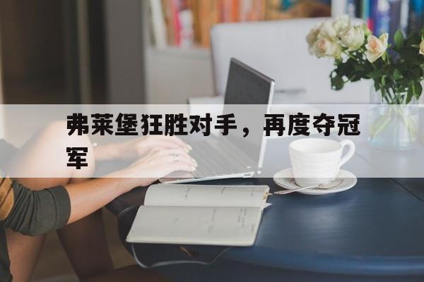 弗莱堡狂胜对手，再度夺冠军