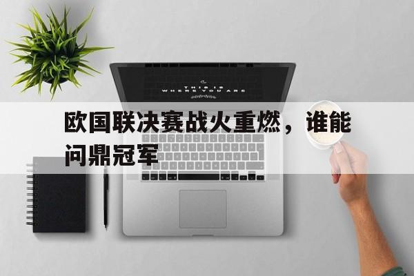 欧国联决赛战火重燃，谁能问鼎冠军